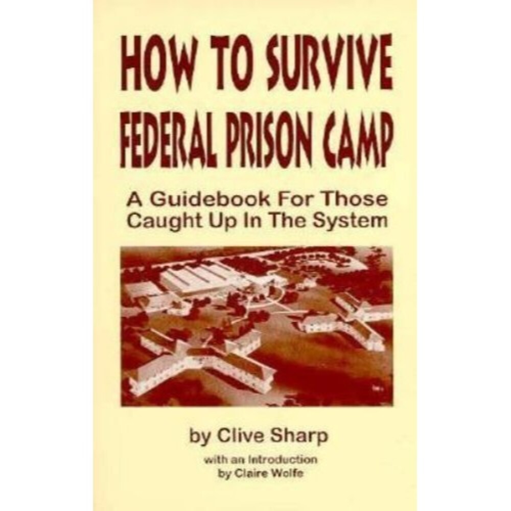 How to Survive Federal Prison Camp: A Guidebook for Those Caught Up in the S...